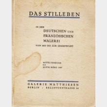 Ausstellung Das Stilleben in der deutschen und französischen Malerei von 1850 bis zur Gegenwart : Mitte Febr. bis Mitte März 1927 in der Galerie Matthiesen